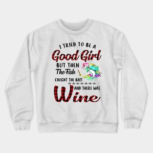 I Tried To Be A Good Girl Fishing And Wine Crewneck Sweatshirt